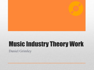 Music Industry Theory Work
Daniel Grimley
 