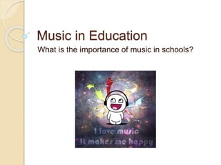 Music in Education 
What is the importance of music in schools? 
 
