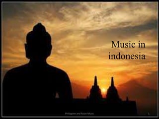 Music in
indonesia
1Philippine and Asian Music
 