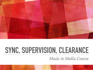 SYNC, SUPERVISION, CLEARANCE
Music in Media Course
 