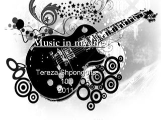 Music in my life Tereza Shpongolts 10 A 2011 