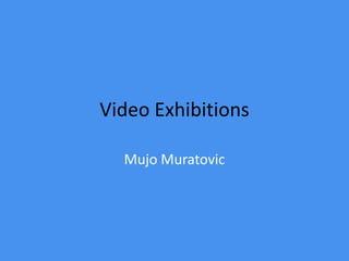 Video Exhibitions
Mujo Muratovic

 