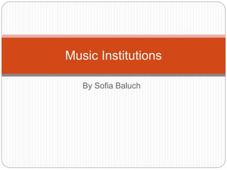 By Sofia Baluch
Music Institutions
 