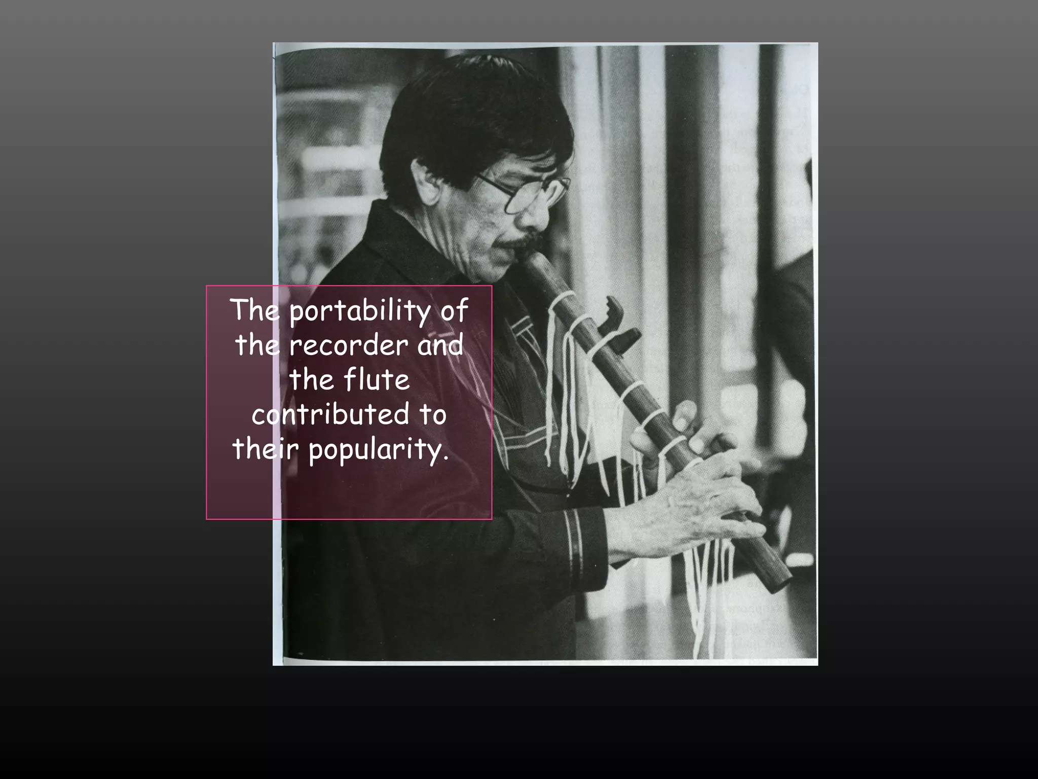 The portability of
the recorder and
the flute
contributed to
their popularity.

 