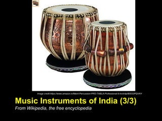 Music Instruments of India (3/3)
From Wikipedia, the free encyclopedia
Image credit:https://www.amazon.in/Meinl-Percussion-PRO-TABLA-Professional-9-Inch/dp/B0033PQVNY
 