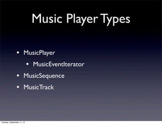 Music Player Types

                • MusicPlayer
                  • MusicEventIterator
                • MusicSequence
                • MusicTrack



Tuesday, September 11, 12
 