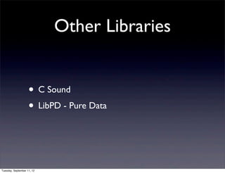 Other Libraries


                    • C Sound
                    • LibPD - Pure Data


Tuesday, September 11, 12
 