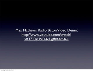 Max Mathews Radio Baton Video Demo:
                               http://www.youtube.com/watch?
                                 v=3ZOzUVD4oLg#t=4m46s




Tuesday, September 11, 12
 