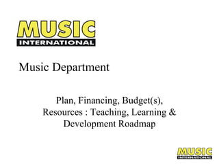 Music Department
Plan, Financing, Budget(s),
Resources : Teaching, Learning &
Development Roadmap

 