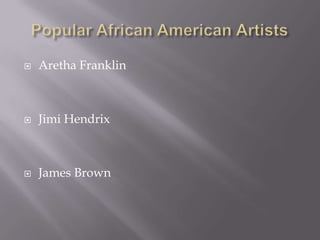    Aretha Franklin



   Jimi Hendrix



   James Brown
 