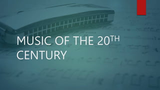 MUSIC OF THE 20TH
CENTURY
 