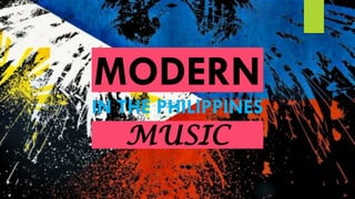 IN THE PHILIPPINES
MODERN
MUSIC
 