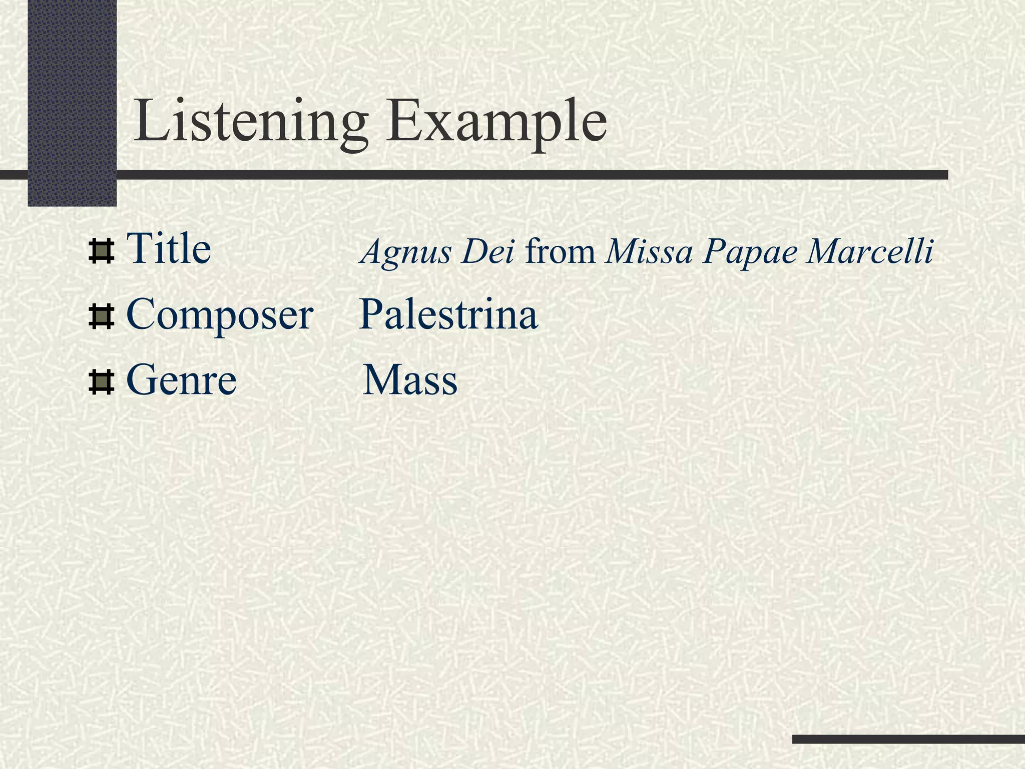 Listening Example
Title Agnus Dei from Missa Papae Marcelli
Composer Palestrina
Genre Mass
 