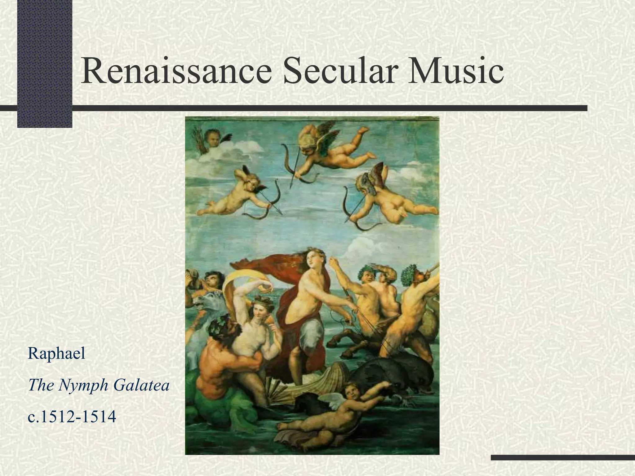 Renaissance Secular Music
Raphael
The Nymph Galatea
c.1512-1514
 