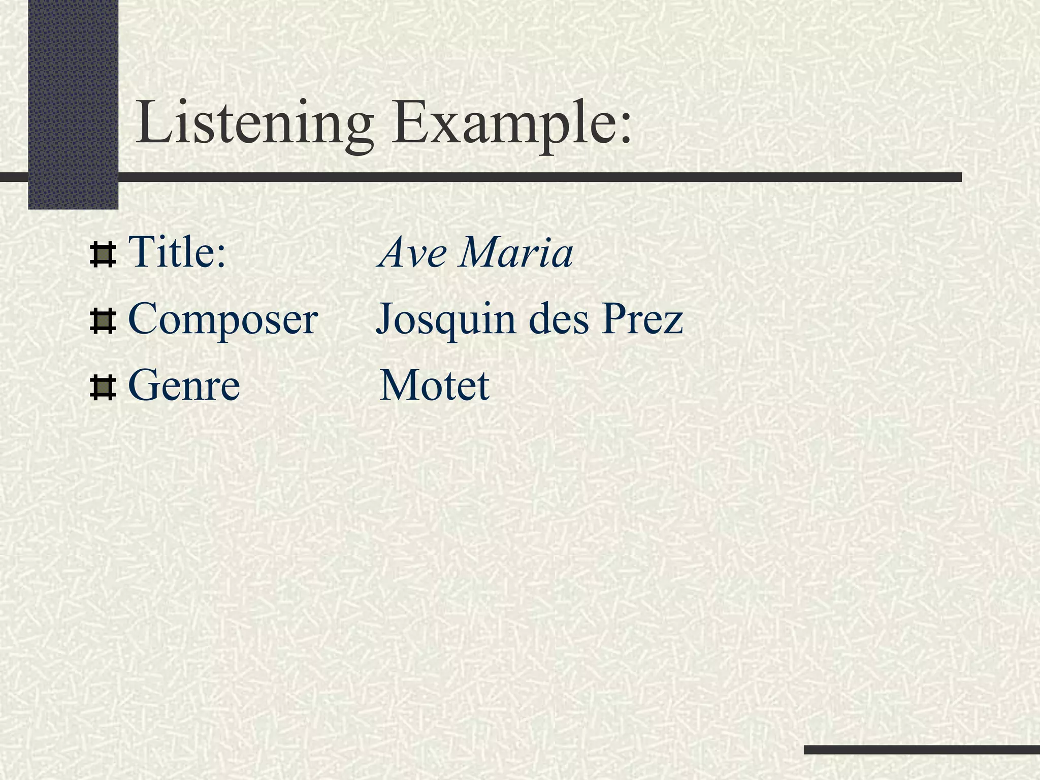Listening Example:
Title: Ave Maria
Composer Josquin des Prez
Genre Motet
 