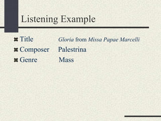 Listening Example
Title Gloria from Missa Papae Marcelli
Composer Palestrina
Genre Mass
 