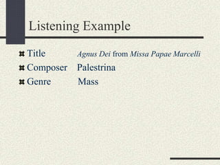 Listening Example
Title Agnus Dei from Missa Papae Marcelli
Composer Palestrina
Genre Mass
 