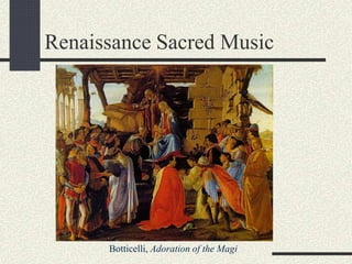 Renaissance Sacred Music
Botticelli, Adoration of the Magi
 