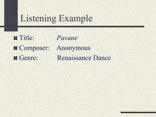 Listening Example
Title: Pavane
Composer: Anonymous
Genre: Renaissance Dance
 