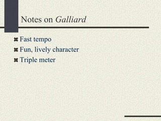 Notes on Galliard
Fast tempo
Fun, lively character
Triple meter
 