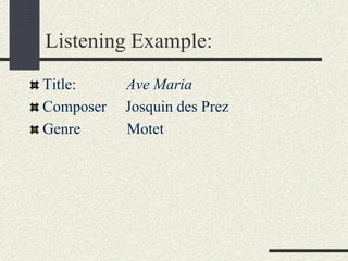 Listening Example:
Title: Ave Maria
Composer Josquin des Prez
Genre Motet
 