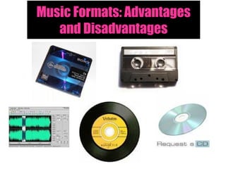 Music Formats: Advantages
   and Disadvantages
 