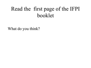 Read the first page of the IFPI
            booklet

What do you think?
 