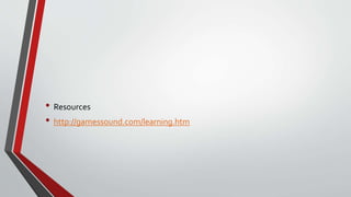• Resources
• http://gamessound.com/learning.htm
 