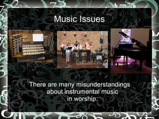 Music Issues




There are many misunderstandings
     about instrumental music
            in worship.
 