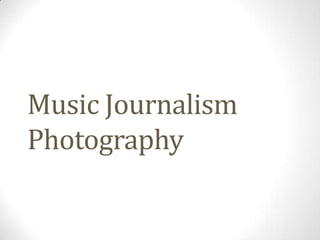 Music Journalism
Photography
 