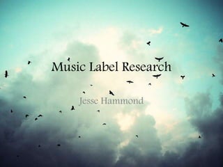Music Label Research
Jesse Hammond
 