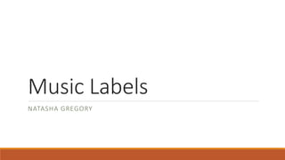 Music Labels
NATASHA GREGORY
 