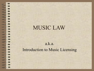 MUSIC LAW a.k.a. Introduction to Music Licensing 
