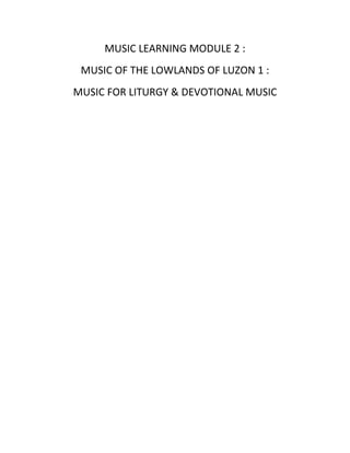 MUSIC LEARNING MODULE 2 :
MUSIC OF THE LOWLANDS OF LUZON 1 :
MUSIC FOR LITURGY & DEVOTIONAL MUSIC
 