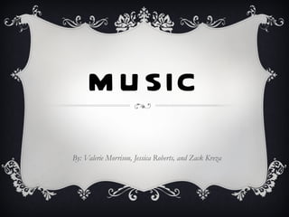 MUSIC By: Valerie Morrison, Jessica Roberts, and Zack Kreza 