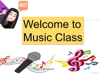 Lesson 2 Sounds and Silence
Welcome to
Music Class
 