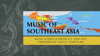 MUSIC OF
SOUTHEAST ASIA
MUSIC 8-FIRST QUARTER S.Y. 2020-2021
PREPARED BY: ARJO F. FAMPULME
 