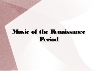 Music of the Renaissance
Period
 