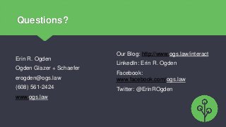 Questions?
Erin R. Ogden
Ogden Glazer + Schaefer
erogden@ogs.law
(608) 561-2424
www.ogs.law
Our Blog: http://www.ogs.law/i...