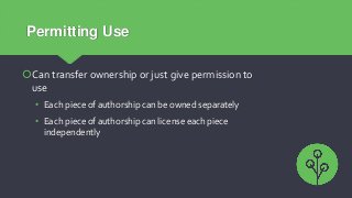 Permitting Use
Can transfer ownership or just give permission to
use
• Each piece of authorship can be owned separately
•...