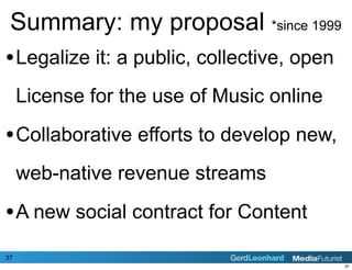 Summary: my proposal *since 1999
• Legalize it: a public, collective, open
     License for the use of Music online

• Col...