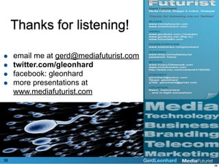 Thanks for listening!

•    email me at gerd@mediafuturist.com
•    twitter.com/gleonhard
•    facebook: gleonhard
•    mo...
