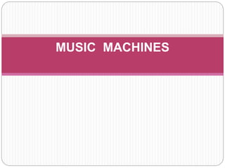 MUSIC MACHINES
 