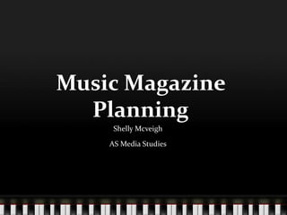 Music Magazine 
Planning 
Shelly Mcveigh 
AS Media Studies 
 