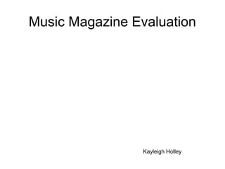 Music Magazine Evaluation




                 Kayleigh Holley
 