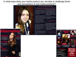 In what ways does your media product use, develop or challenge forms
              and conventions of real media products?
 