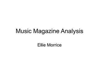 Music Magazine Analysis

       Ellie Morrice
 
