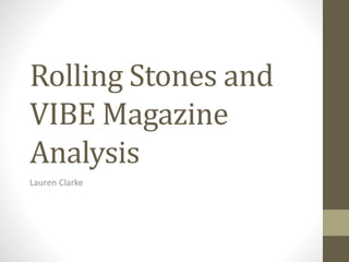 Rolling Stones and
VIBE Magazine
Analysis
Lauren Clarke
 