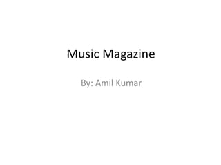 Music Magazine
By: Amil Kumar

 