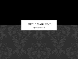 MUSIC MAGAZINE 
Questions 1-4 
 